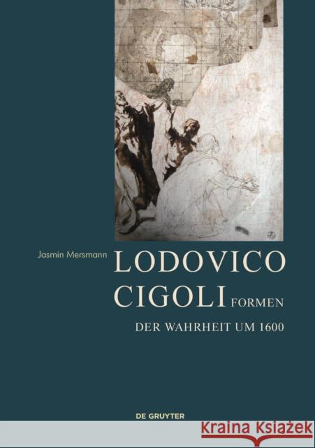 Lodovico Cigoli : Formen der Wahrheit um 1600 Jasmin Mersmann 9783110425581 de Gruyter