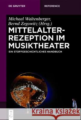 Mittelalterrezeption im Musiktheater: Ein stoffgeschichtliches Handbuch Bernd Zegowitz, Christian Buhr, Michael Waltenberger 9783110426106 De Gruyter (JL)