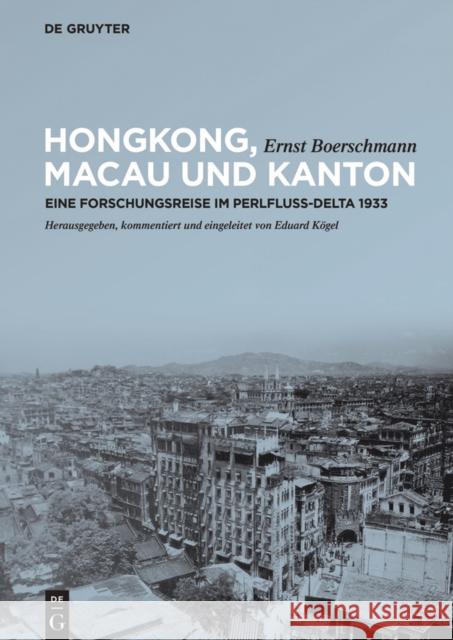 Hongkong, Macao und Kanton : Eine Forschungsreise im Perlfluss-Delta 1933 Boerschmann, Ernst 9783110426113 De Gruyter