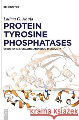 Protein Tyrosine Phosphatases: Structure, Signaling and Drug Discovery Lalima G. Ahuja 9783110426434 De Gruyter