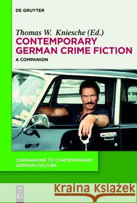 Contemporary German Crime Fiction : A Companion Thomas W. Kniesche 9783110426557 Walter de Gruyter