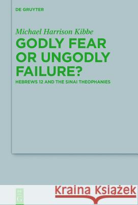 Godly Fear or Ungodly Failure?: Hebrews 12 and the Sinai Theophanies Kibbe, Michael 9783110426571