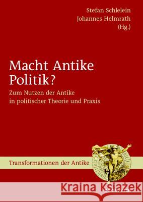 Macht Antike Politik?: Zum Nutzen Der Antike in Politischer Theorie Und Praxis Schlelein, Stefan 9783110426793