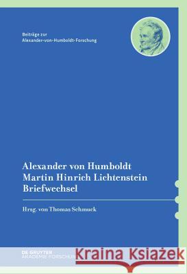 Briefwechsel Alexander Von Humboldt Martin Hinrich Lichtenstein Thomas Schmuck 9783110426809 Walter de Gruyter