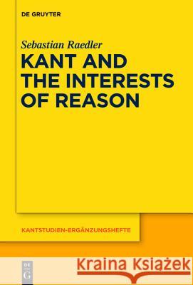 Kant and the Interests of Reason Raedler, Sebastian 9783110427134 De Gruyter