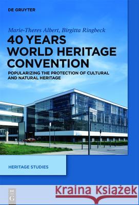 40 Years World Heritage Convention : Popularizing the Protection of Cultural and Natural Heritage Albert, Marie-Theres; Ringbeck, Birgitta  9783110427769 De Gruyter