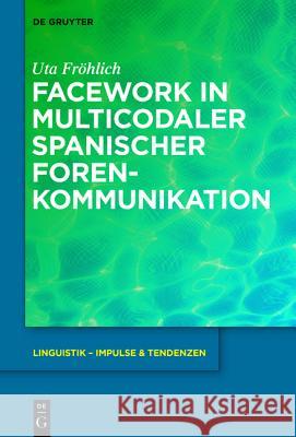 Facework in multicodaler spanischer Foren-Kommunikation Fröhlich, Uta 9783110427813 De Gruyter Mouton