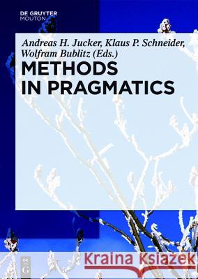 Methods in Pragmatics Andreas H. Jucker, Klaus P. Schneider, Wolfram Bublitz 9783110430660