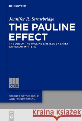 The Pauline Effect: The Use of the Pauline Epistles by Early Christian Writers Strawbridge, Jennifer R. 9783110437706