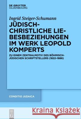 Jüdisch-christliche Liebesbeziehungen im Werk Leopold Komperts Steiger-Schumann, Ingrid 9783110438017 De Gruyter (DGO)