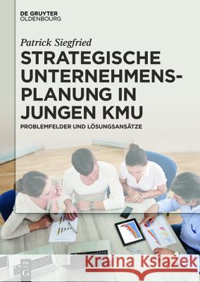 Strategische Unternehmensplanung in Jungen Kmu: Problemfelder Und Lösungsansätze Patrick Siegfried 9783110438130 Walter de Gruyter