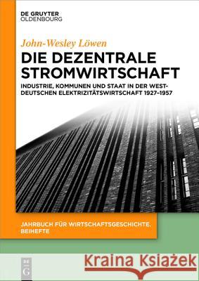 Die dezentrale Stromwirtschaft Löwen, John-Wesley 9783110438529 De Gruyter Oldenbourg