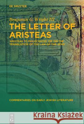 The Letter of Aristeas: 'Aristeas to Philocrates' or 'on the Translation of the Law of the Jews' Wright, Benjamin G. 9783110439045
