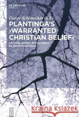 Plantinga's 'Warranted Christian Belief': Critical Essays with a Reply by Alvin Plantinga Schönecker, Dieter 9783110439137