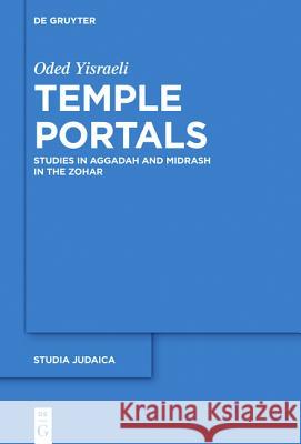 Temple Portals: Studies in Aggadah and Midrash in the Zohar Oded Yisraeli, Liat Keren 9783110439502 De Gruyter