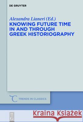 Knowing Future Time in and Through Greek Historiography Lianeri, Alexandra 9783110439533