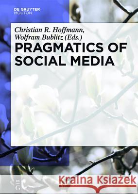 Pragmatics of Social Media Christian Hoffmann, Wolfram Bublitz 9783110439694