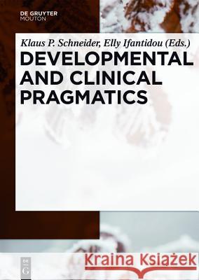 Developmental and Clinical Pragmatics Klaus P. Schneider, Elly Ifantidou 9783110439717