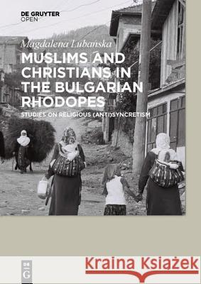 Muslims and Christians in the Bulgarian Rhodopes.: Studies on Religious (Anti)Syncretism Lubanska, Magdalena 9783110439991 De Gruyter Open