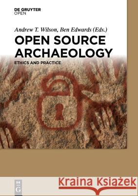 Open Source Archaeology: Ethics and Practice Wilson, Andrew T. 9783110440164