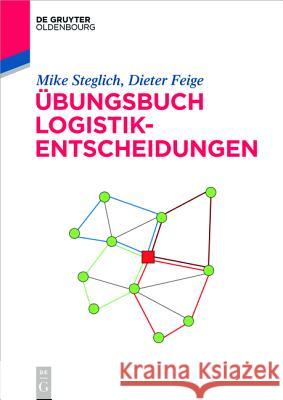 Übungsbuch Logistik-Entscheidungen Mike Steglich, Dieter Feige 9783110440331 Walter de Gruyter