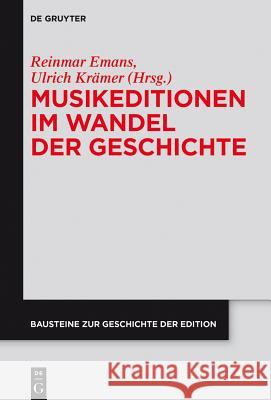 Musikeditionen im Wandel der Geschichte Reinmar Emans, Ulrich Krämer 9783110440904 De Gruyter