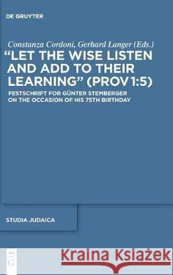 Let the Wise Listen and Add to Their Learning (Prov 1:5): Festschrift for Günter Stemberger on the Occasion of His 75th Birthday Cordoni, Constanza 9783110441031