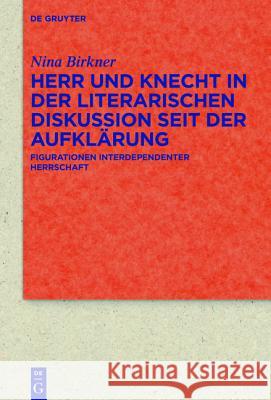 Herr Und Knecht in Der Literarischen Diskussion Seit Der Aufklärung: Figurationen Interdependenter Herrschaft Birkner, Nina 9783110441468 De Gruyter (JL)