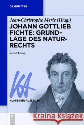 Johann Gottlieb Fichte: Grundlage des Naturrechts Jean-Christophe Merle 9783110441727 de Gruyter
