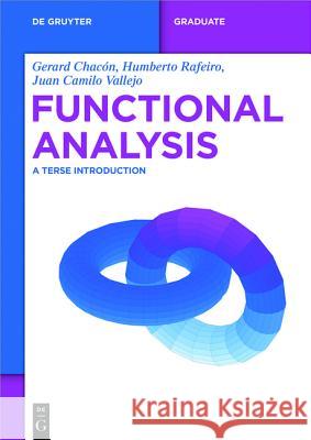 Functional Analysis: A Terse Introduction Gerardo Chacón, Humberto Rafeiro, Juan Camilo Vallejo 9783110441918 De Gruyter