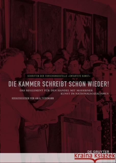 Die Kammer schreibt schon wieder! : Das Reglement für den Handel mit moderner Kunst im Nationalsozialismus Anja Tiedemann 9783110442120 de Gruyter