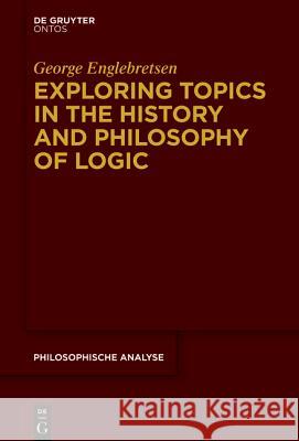 Exploring Topics in the History and Philosophy of Logic George Englebretsen   9783110442236 De Gruyter