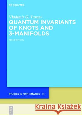 Quantum Invariants of Knots and 3-Manifolds Vladimir G. Turaev 9783110442663