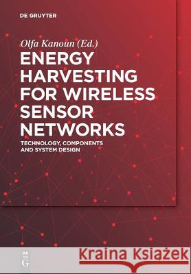 Energy Harvesting for Wireless Sensor Networks: Technology, Components and System Design Kanoun, Olfa 9783110443684
