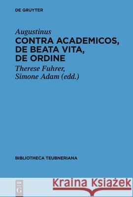 Contra Academicos, De beata vita, De ordine Augustine                                Therese Fuhrer Simone Adam 9783110443745 de Gruyter