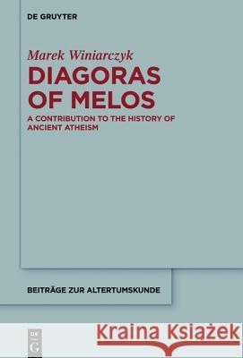 Diagoras of Melos: A Contribution to the History of Ancient Atheism Winiarczyk, Marek 9783110443776 De Gruyter