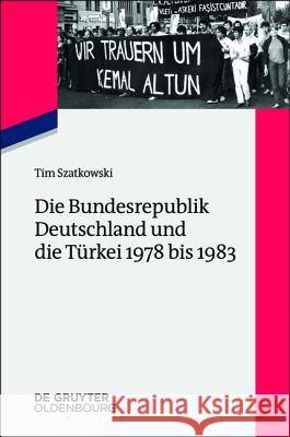 Die Bundesrepublik Deutschland und die Türkei 1978 bis 1983 Tim Szatkowski 9783110444537