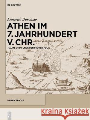 Athen Im 7. Jahrhundert V. Chr.: Räume Und Funde der Frühen Polis Doronzio, Annarita 9783110445206 de Gruyter