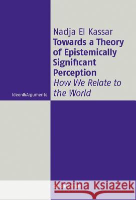 Towards a Theory of Epistemically Significant Perception El Kassar, Nadja 9783110445213 De Gruyter