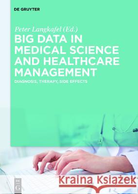 Big Data in Medical Science and Healthcare Management: Diagnosis, Therapy, Side Effects Langkafel, Peter 9783110445282 De Gruyter