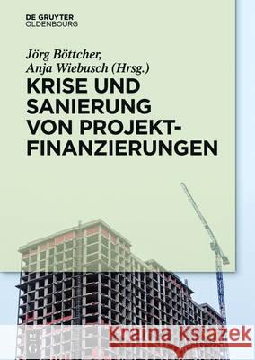 Krise und Sanierung von Projektfinanzierungen Jörg Böttcher, Anja Wiebusch 9783110447453 Walter de Gruyter