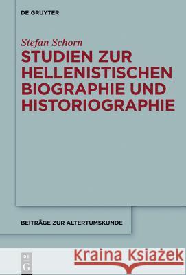 Studien Zur Hellenistischen Biographie Und Historiographie Schorn, Stefan 9783110447552