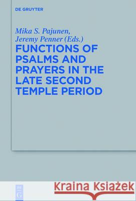 Functions of Psalms and Prayers in the Late Second Temple Period Mika S. Pajunen Jeremy Penner  9783110447743 De Gruyter