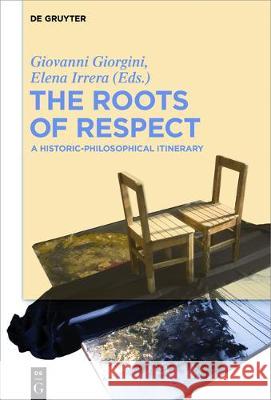 The Roots of Respect: A Historic-Philosophical Itinerary Giorgini, Giovanni 9783110448139