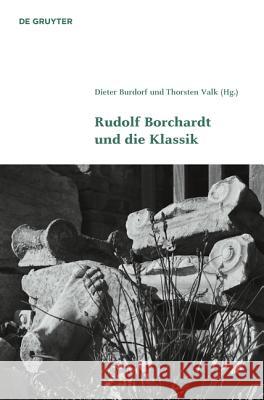 Rudolf Borchardt und die Klassik Dieter Burdorf, Thorsten Valk 9783110448634