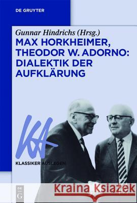 Max Horkheimer/Theodor W. Adorno: Dialektik der Aufklärung Gunnar Hindrichs 9783110448795 de Gruyter