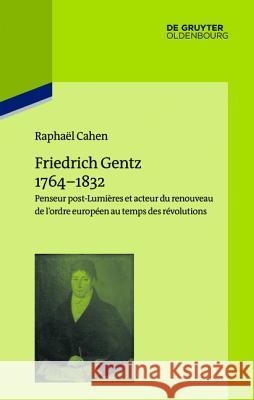 Friedrich Gentz 1764-1832 Raphaël Cahen 9783110449716 Walter de Gruyter