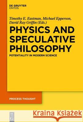 Physics and Speculative Philosophy: Potentiality in Modern Science Eastman, Timothy E. 9783110449754 De Gruyter