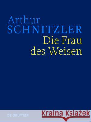 Die Frau des Weisen : Historisch-kritische Ausgabe Schnitzler, Arthur 9783110450460