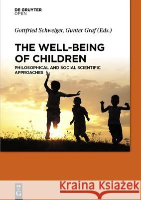 The Well-Being of Children : Philosophical and Social Scientific Approaches Gottfried Schweiger Gunter Graf 9783110450514